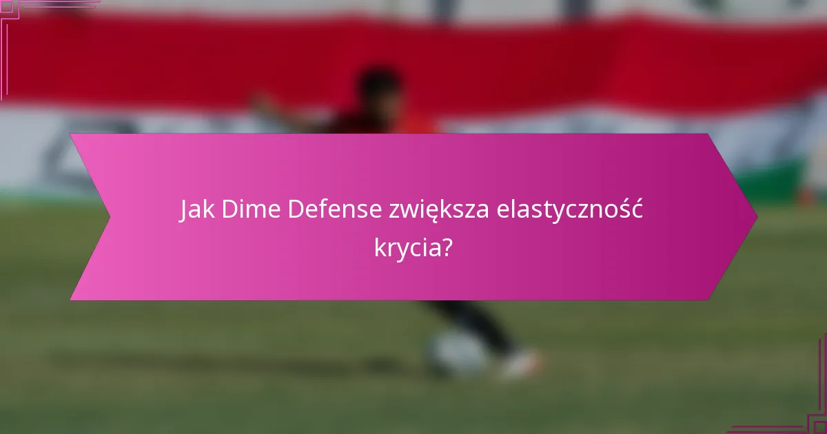 Jak Dime Defense zwiększa elastyczność krycia?