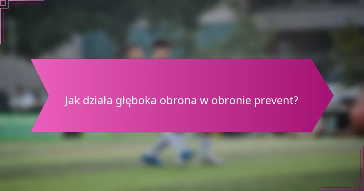 Jak działa głęboka obrona w obronie prevent?