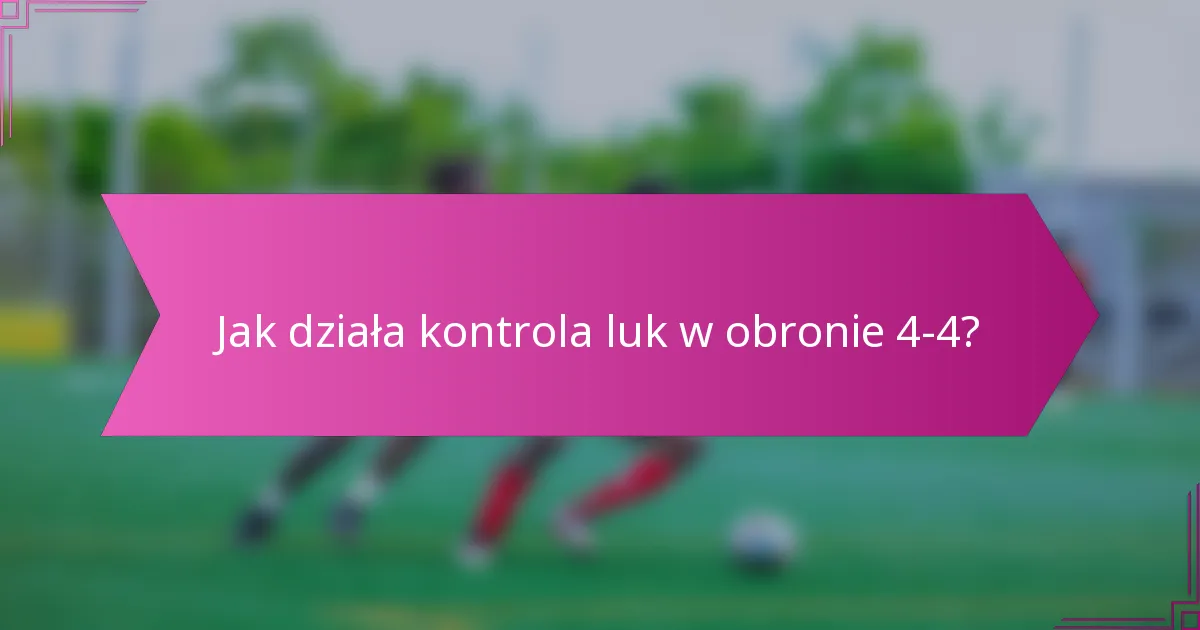 Jak działa kontrola luk w obronie 4-4?
