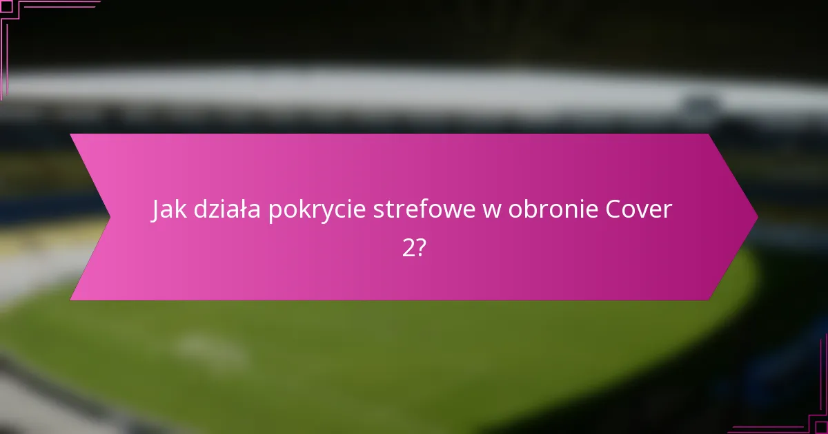 Jak działa pokrycie strefowe w obronie Cover 2?