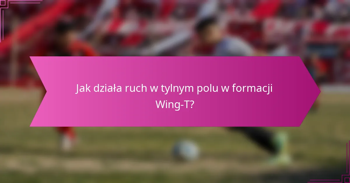 Jak działa ruch w tylnym polu w formacji Wing-T?