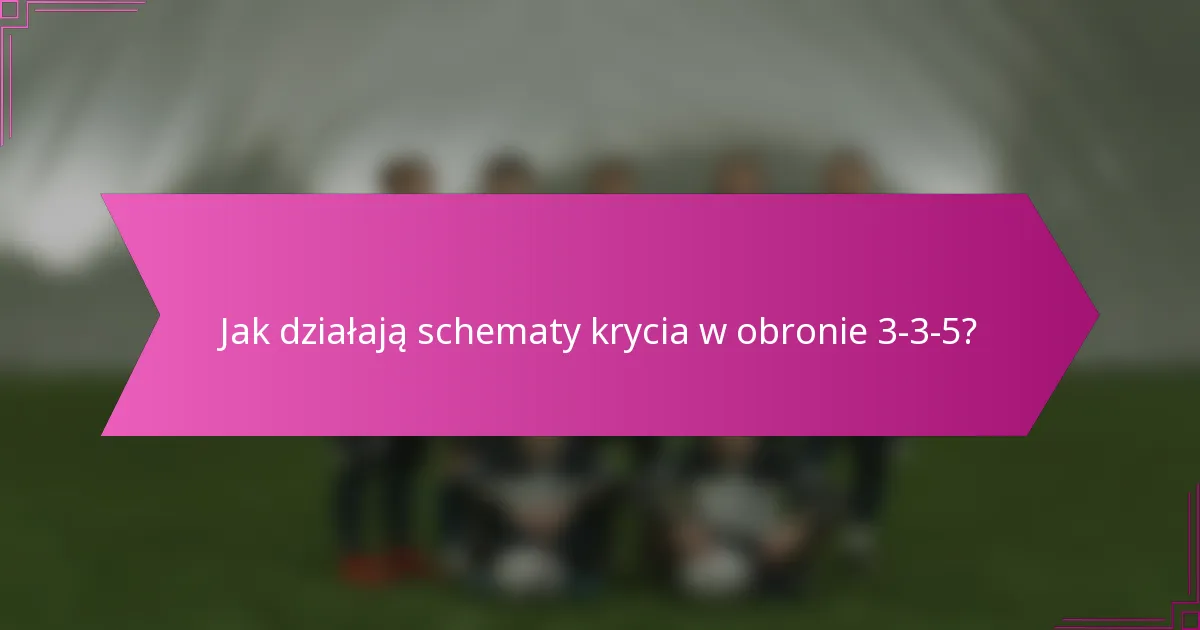 Jak działają schematy krycia w obronie 3-3-5?