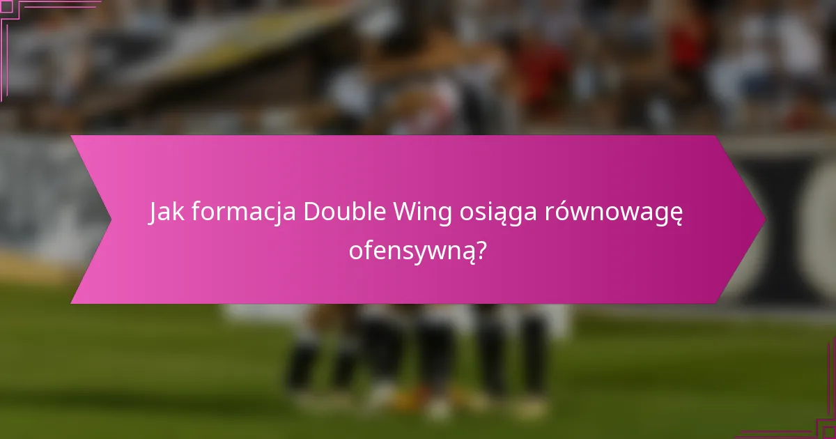 Jak formacja Double Wing osiąga równowagę ofensywną?