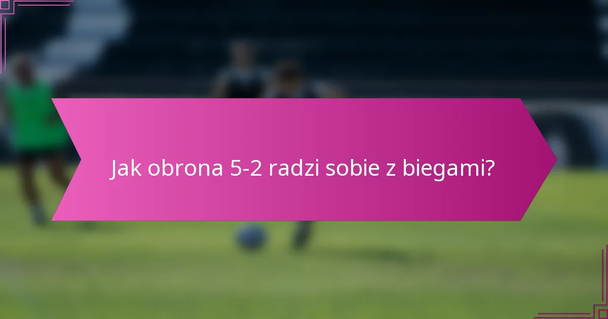 Jak obrona 5-2 radzi sobie z biegami?