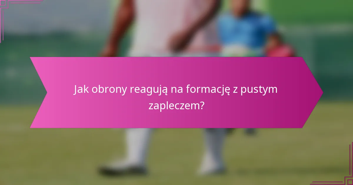 Jak obrony reagują na formację z pustym zapleczem?