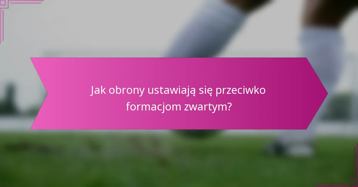 Jak obrony ustawiają się przeciwko formacjom zwartym?