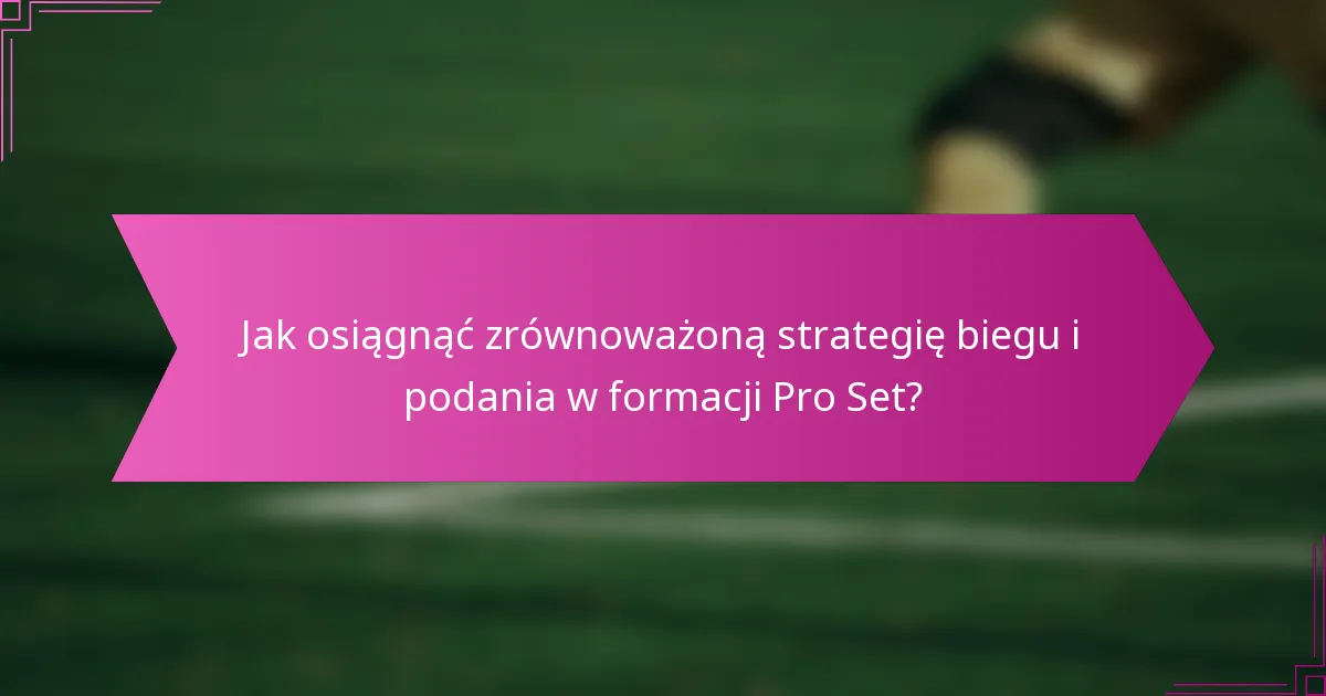 Jak osiągnąć zrównoważoną strategię biegu i podania w formacji Pro Set?