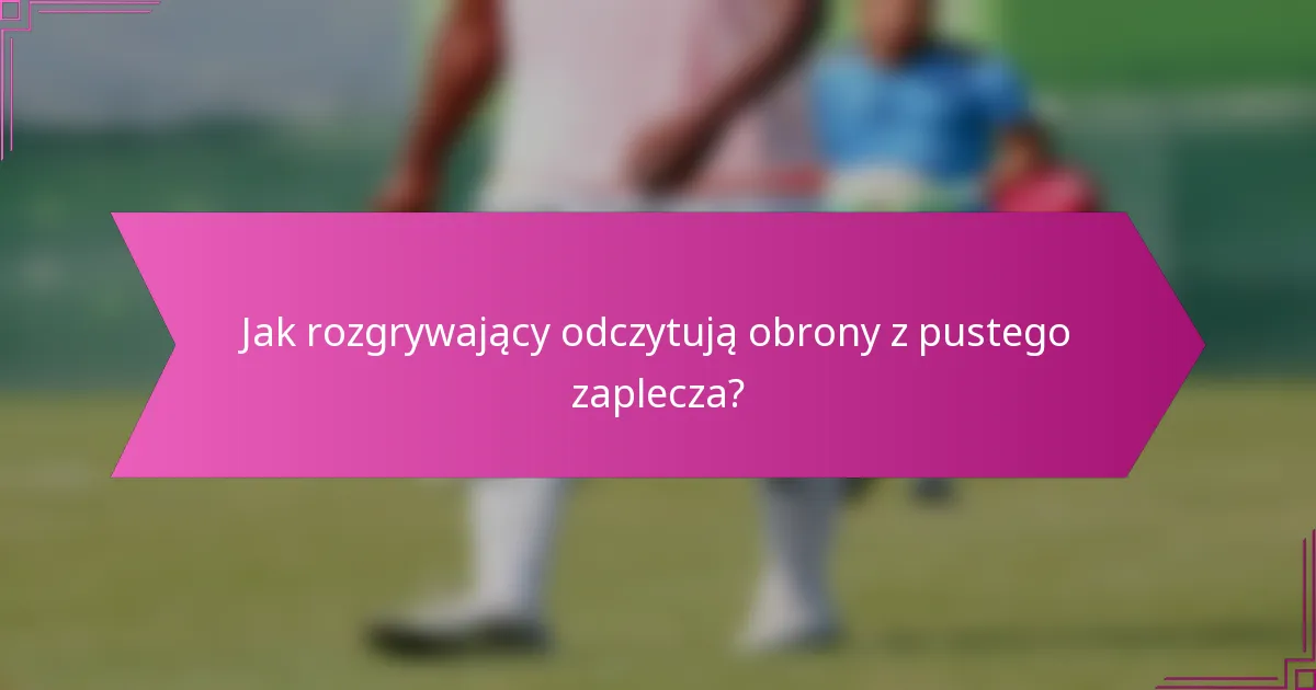 Jak rozgrywający odczytują obrony z pustego zaplecza?