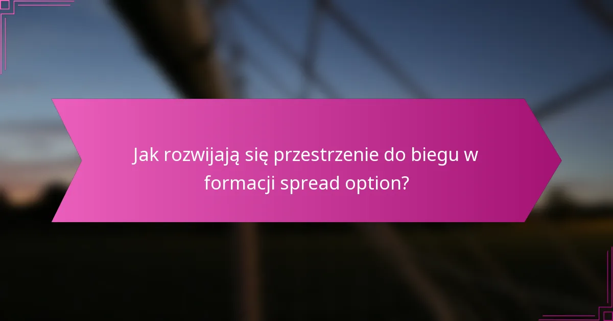 Jak rozwijają się przestrzenie do biegu w formacji spread option?