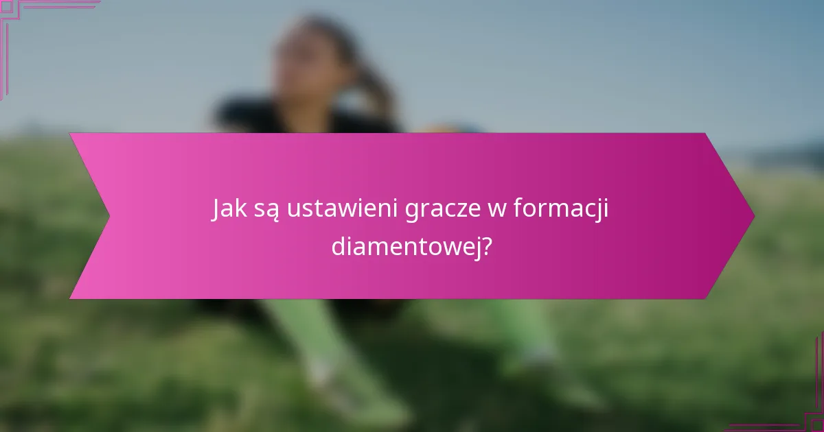 Jak są ustawieni gracze w formacji diamentowej?