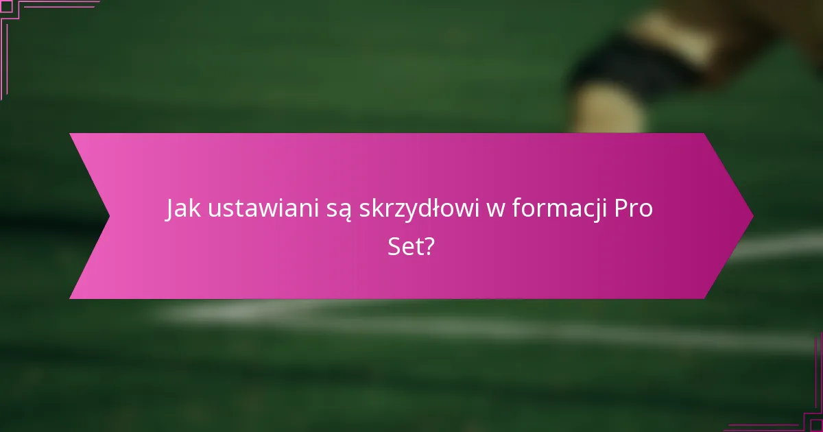 Jak ustawiani są skrzydłowi w formacji Pro Set?