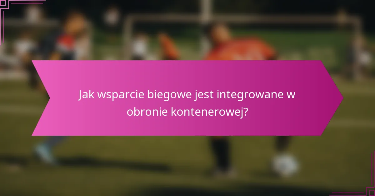 Jak wsparcie biegowe jest integrowane w obronie kontenerowej?