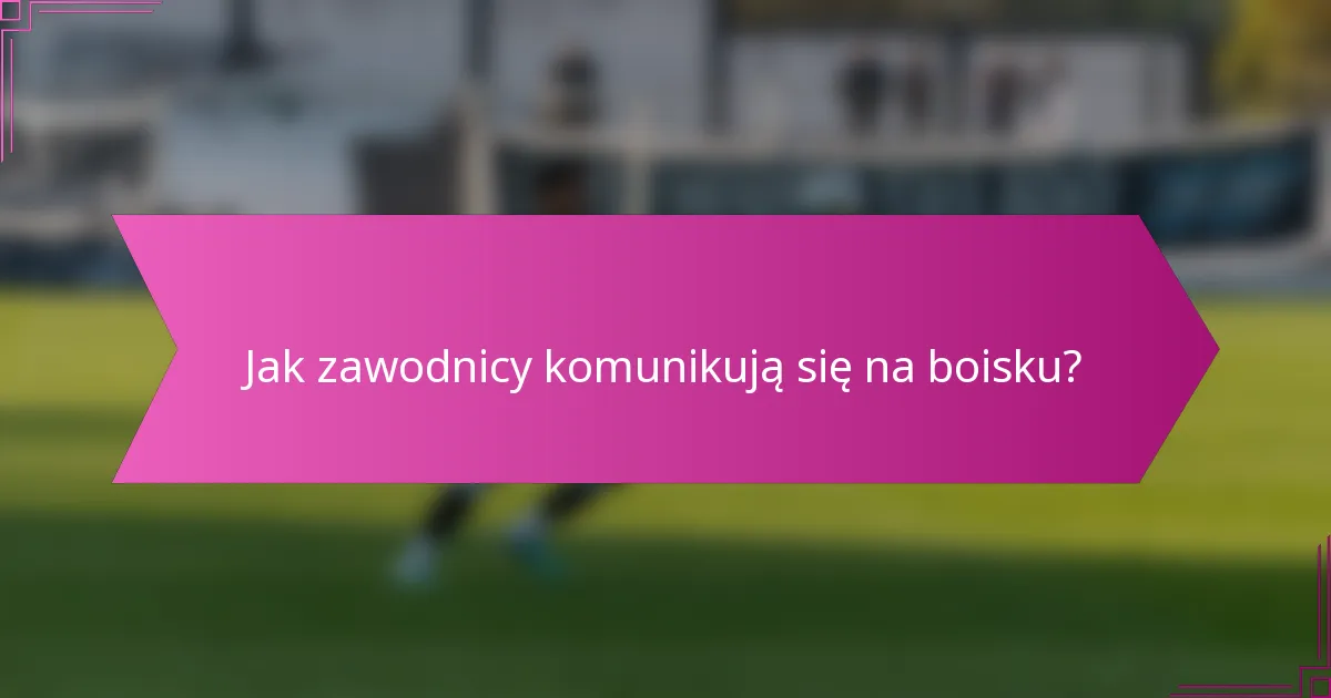 Jak zawodnicy komunikują się na boisku?