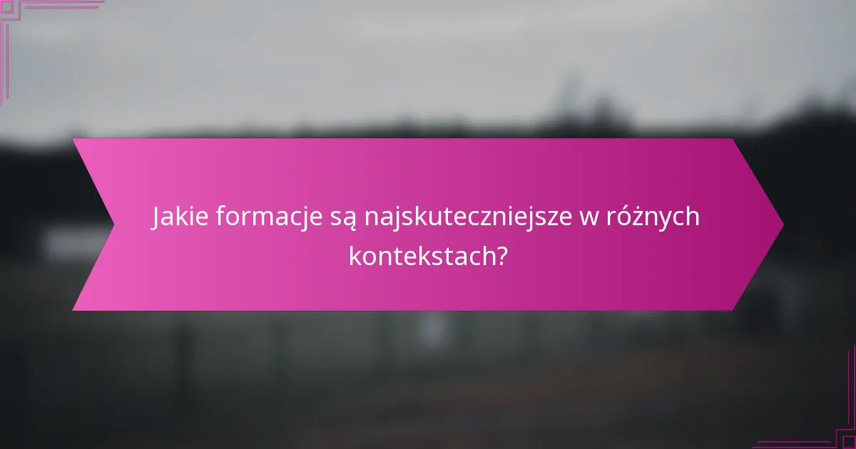 Jakie formacje są najskuteczniejsze w różnych kontekstach?