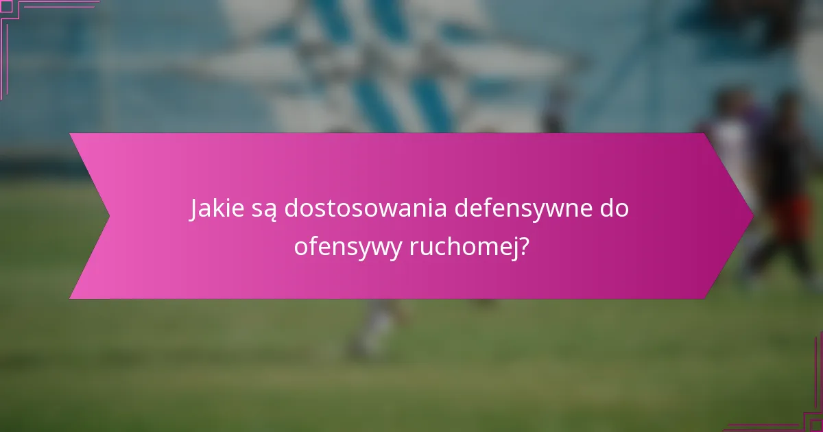 Jakie są dostosowania defensywne do ofensywy ruchomej?