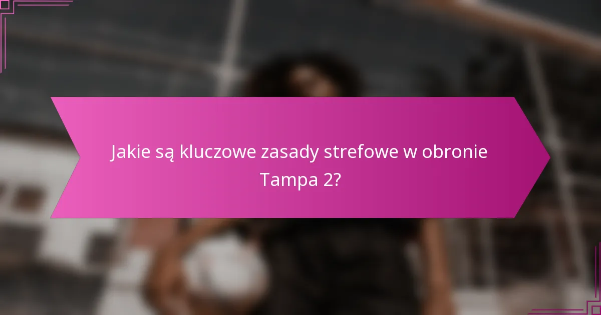 Jakie są kluczowe zasady strefowe w obronie Tampa 2?