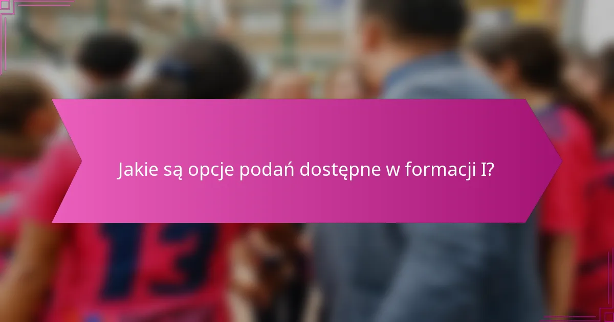 Jakie są opcje podań dostępne w formacji I?