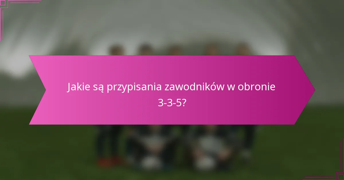 Jakie są przypisania zawodników w obronie 3-3-5?