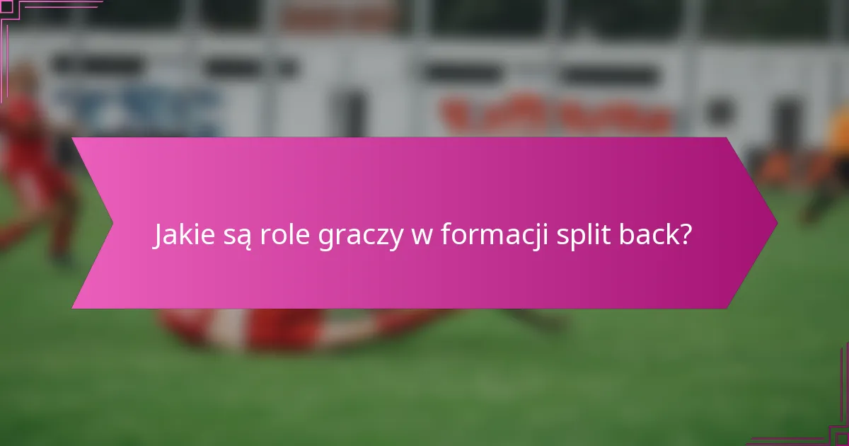 Jakie są role graczy w formacji split back?