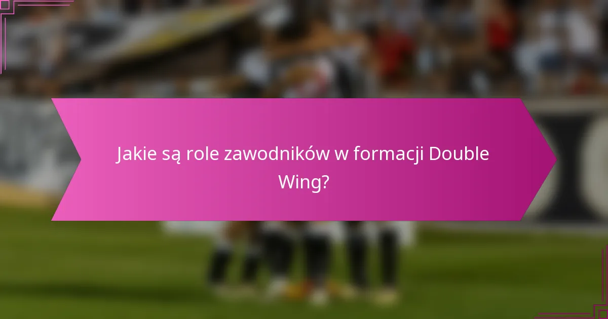 Jakie są role zawodników w formacji Double Wing?