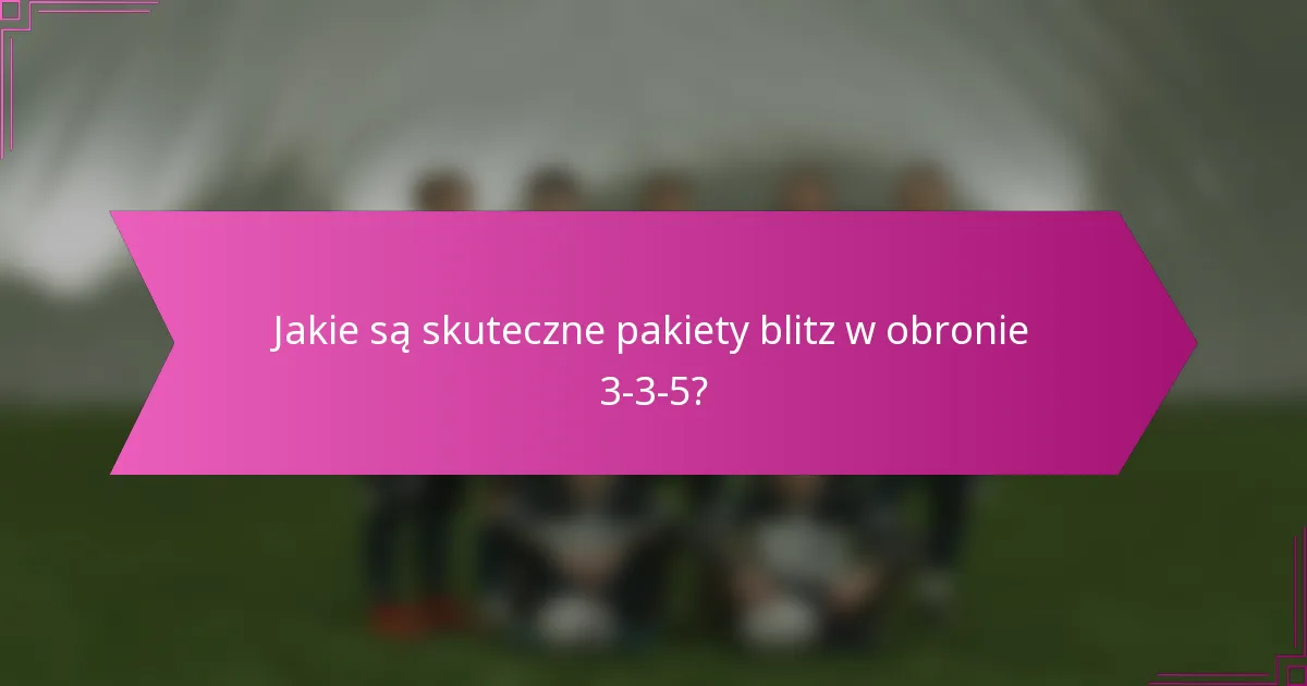 Jakie są skuteczne pakiety blitz w obronie 3-3-5?