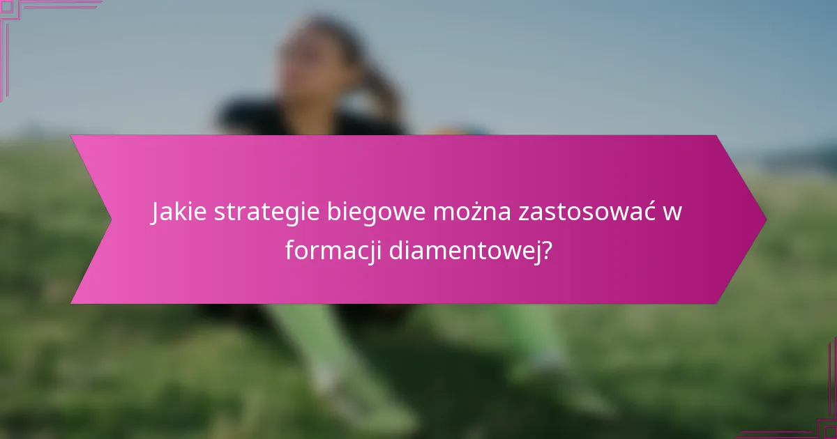 Jakie strategie biegowe można zastosować w formacji diamentowej?