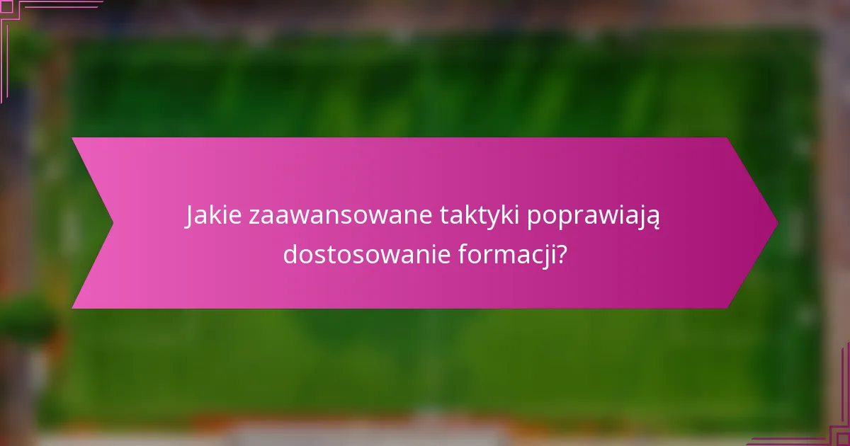 Jakie zaawansowane taktyki poprawiają dostosowanie formacji?