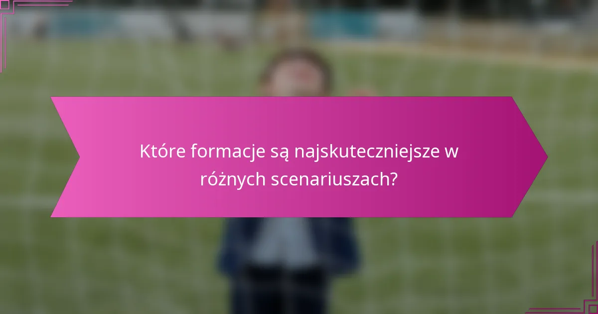 Które formacje są najskuteczniejsze w różnych scenariuszach?