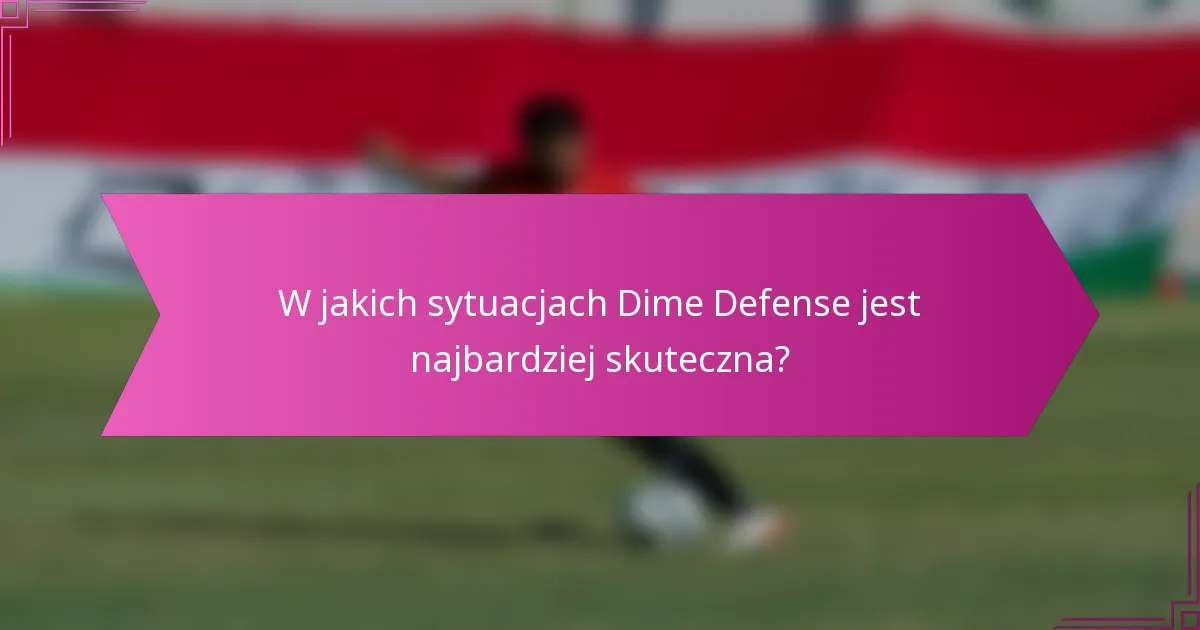 W jakich sytuacjach Dime Defense jest najbardziej skuteczna?